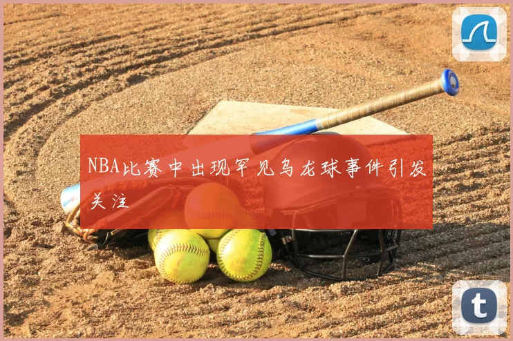 NBA比赛中出现罕见乌龙球事件引发关注