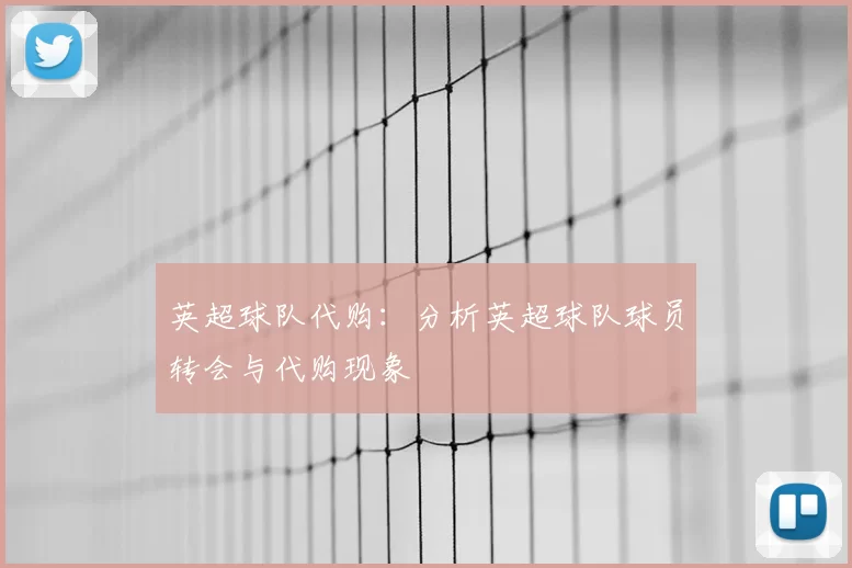 英超球队代购：分析英超球队球员转会与代购现象