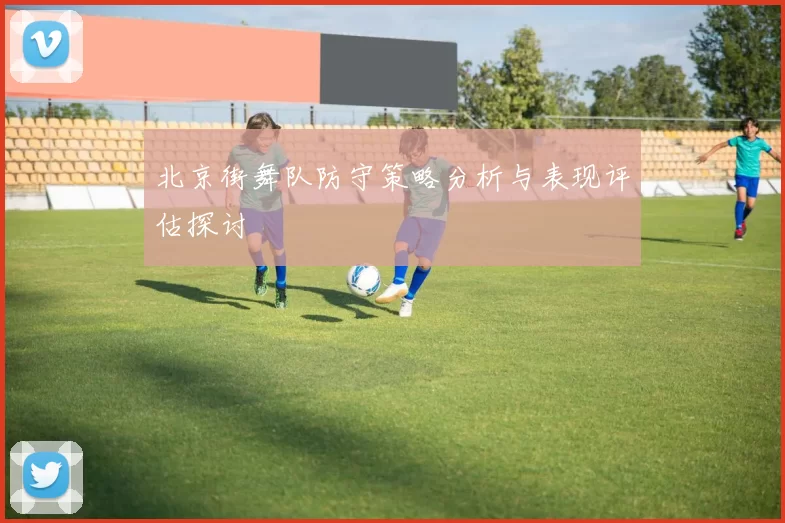 北京街舞队防守策略分析与表现评估探讨