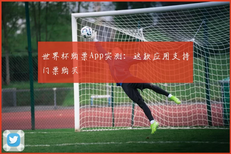 世界杯购票App实测:这款应用支持门票购买