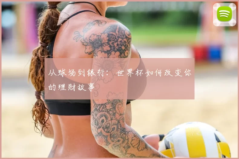 从球场到银行:世界杯如何改变你的理财故事