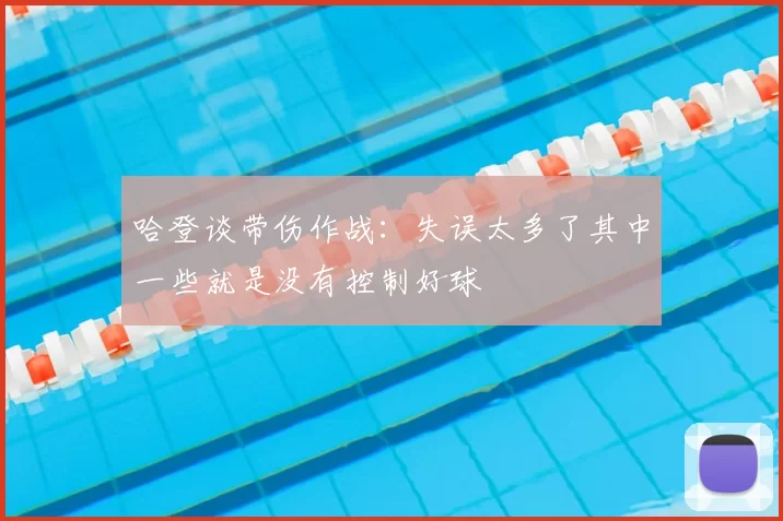 哈登谈带伤作战：失误太多了其中一些就是没有控制好球