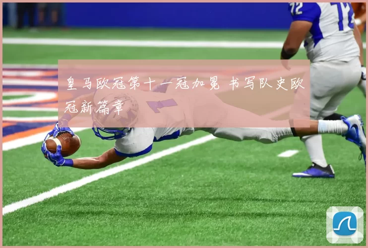 皇马欧冠第十一冠加冕 书写队史欧冠新篇章