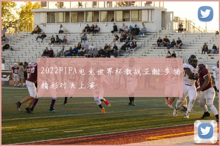 2022FIFA电竞世界杯激战正酣 多场精彩对决上演