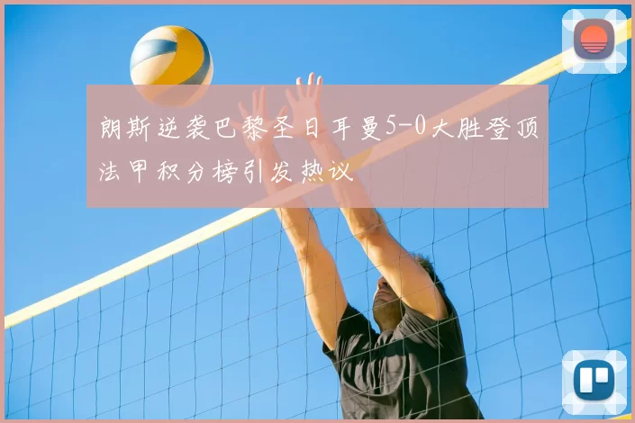朗斯逆袭巴黎圣日耳曼5-0大胜登顶法甲积分榜引发热议
