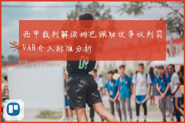 西甲裁判解读姆巴佩助攻争议判罚VAR介入标准分析