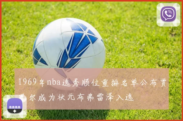 1969年nba选秀顺位重排名单公布贾巴尔成为状元布弗雷泽入选