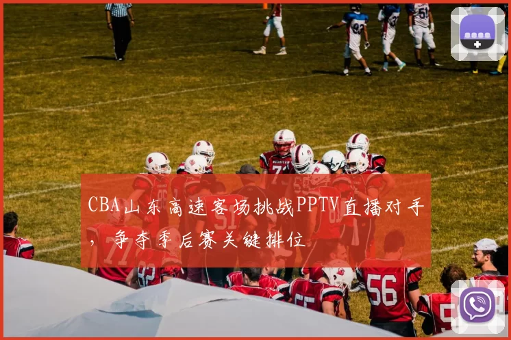 CBA山东高速客场挑战PPTV直播对手，争夺季后赛关键排位