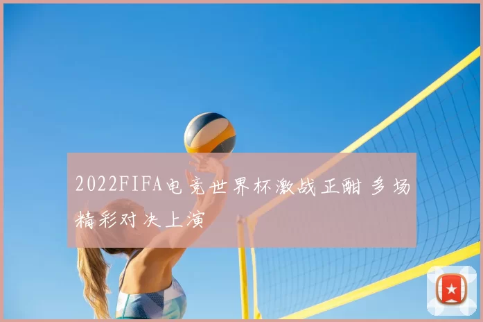 2022FIFA电竞世界杯激战正酣 多场精彩对决上演