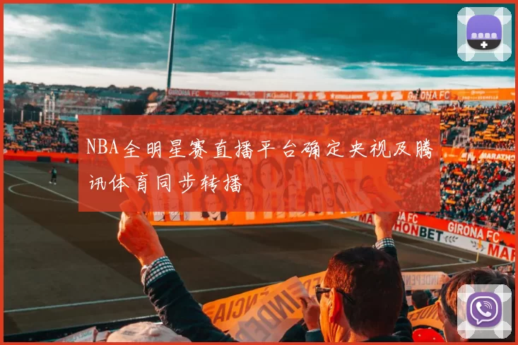 NBA全明星赛直播平台确定央视及腾讯体育同步转播