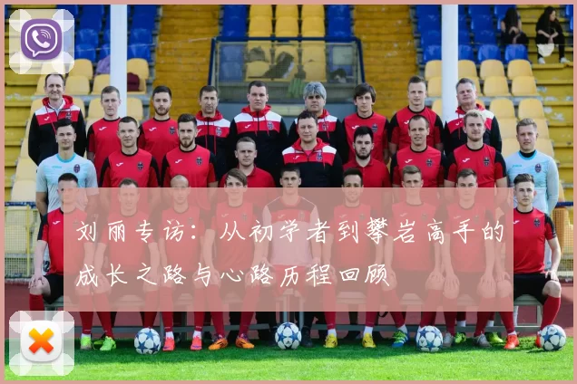 刘丽专访：从初学者到攀岩高手的成长之路与心路历程回顾