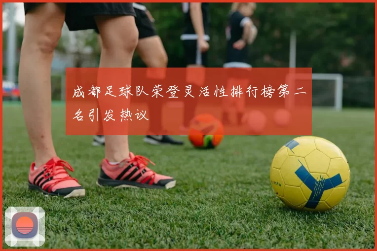 成都足球队荣登灵活性排行榜第二名引发热议