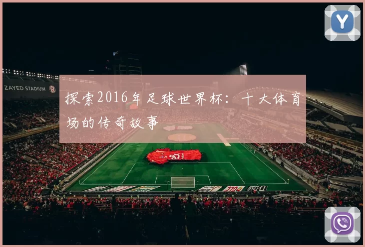 探索2016年足球世界杯：十大体育场的传奇故事
