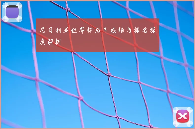 尼日利亚世界杯历年成绩与排名深度解析