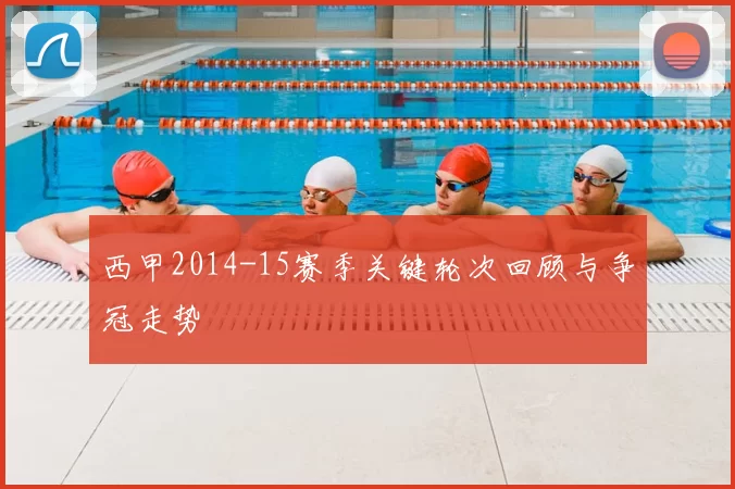 西甲2014-15赛季关键轮次回顾与争冠走势