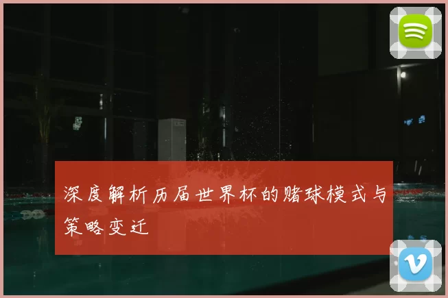 深度解析历届世界杯的赌球模式与策略变迁