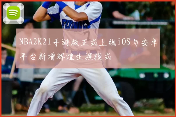 NBA2K21手游版正式上线iOS与安卓平台新增辉煌生涯模式