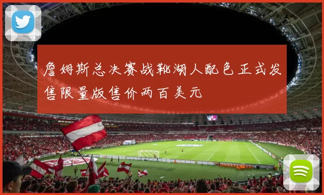 詹姆斯总决赛战靴湖人配色正式发售限量版售价两百美元