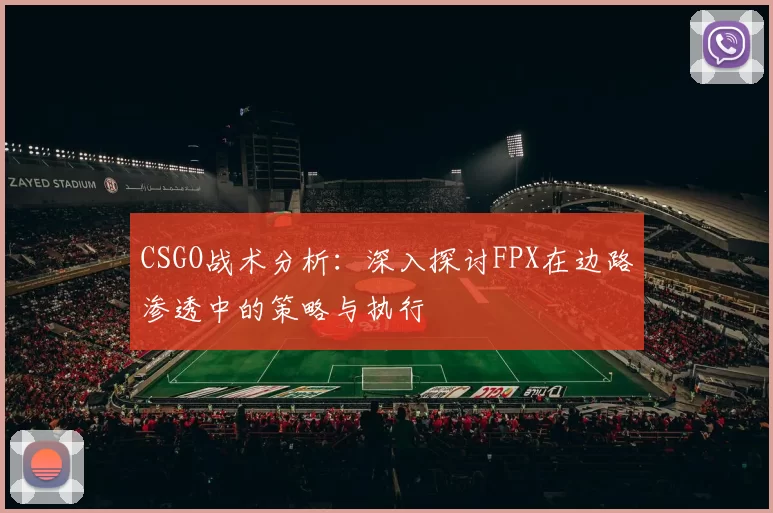 CSGO战术分析：深入探讨FPX在边路渗透中的策略与执行
